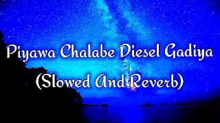 Piyawa Chalabe Diesel Gadiya Slowed And Reverb [upl. by Dnalrah]